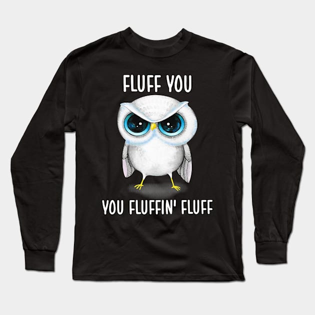 Fluff You You Fluffin' Fluff Cute Owl Shirt Long Sleeve T-Shirt by nikolay